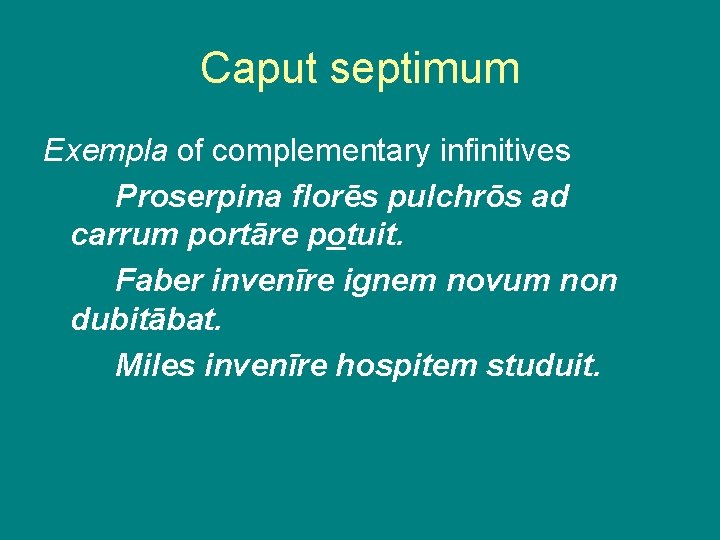 Caput septimum Exempla of complementary infinitives Proserpina florēs pulchrōs ad carrum portāre potuit. Faber