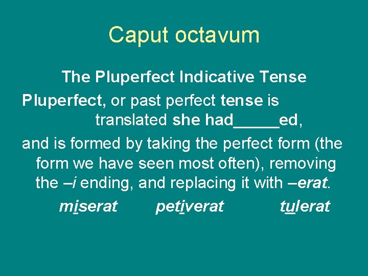 Caput octavum The Pluperfect Indicative Tense Pluperfect, or past perfect tense is translated she