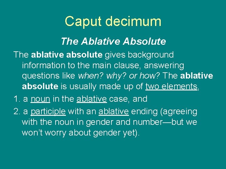 Caput decimum The Ablative Absolute The ablative absolute gives background information to the main