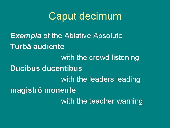 Caput decimum Exempla of the Ablative Absolute Turbā audiente with the crowd listening Ducibus