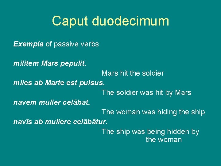 Caput duodecimum Exempla of passive verbs militem Mars pepulit. Mars hit the soldier miles