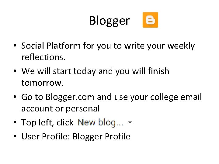 Blogger • Social Platform for you to write your weekly reflections. • We will