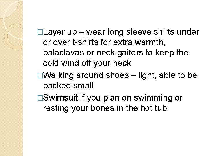 �Layer up – wear long sleeve shirts under or over t-shirts for extra warmth,