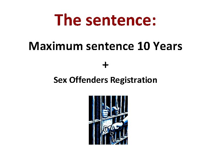 The sentence: Maximum sentence 10 Years + Sex Offenders Registration The sentence: Maximum sentence 10 Years + Sex Offenders Registration