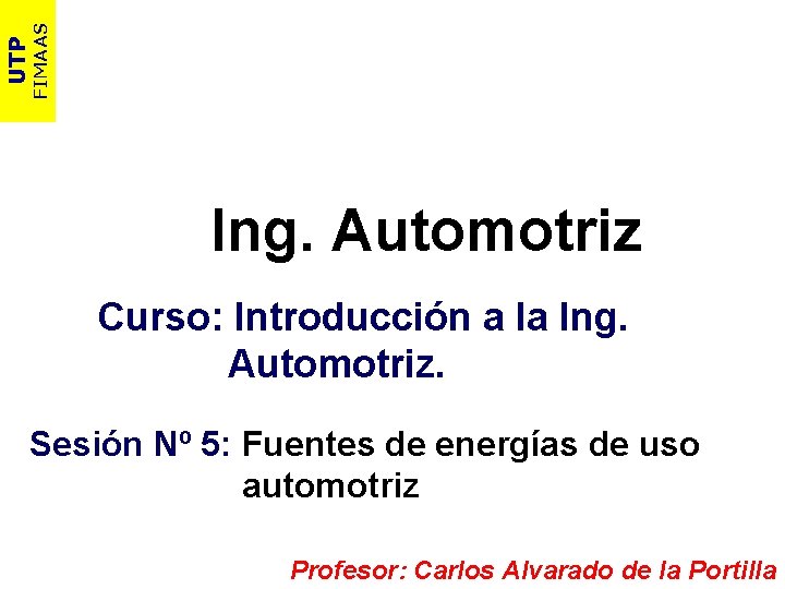 FIMAAS UTP Ing. Automotriz Curso: Introducción a la Ing. Automotriz. Sesión Nº 5: Fuentes