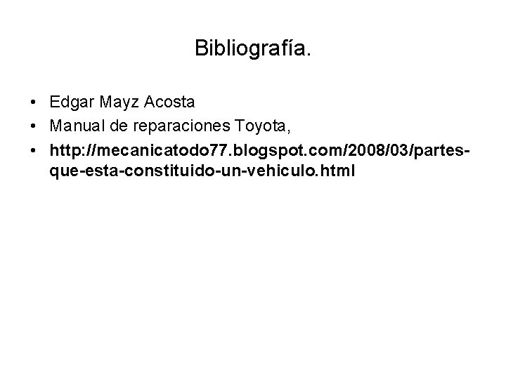 Bibliografía. • Edgar Mayz Acosta • Manual de reparaciones Toyota, • http: //mecanicatodo 77.