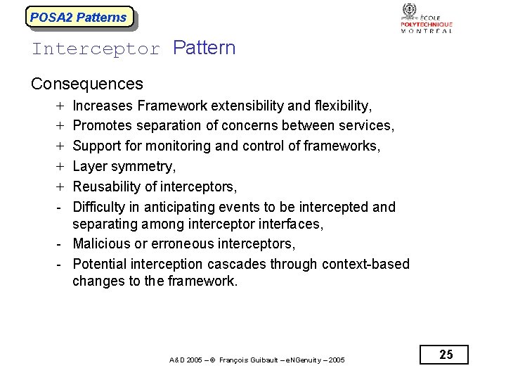 POSA 2 Patterns Interceptor Pattern Consequences + + + - Increases Framework extensibility and