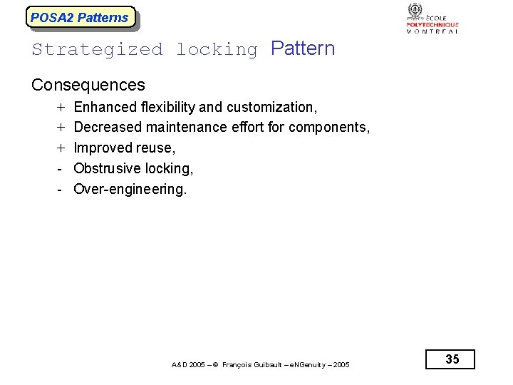 POSA 2 Patterns Strategized locking Pattern Consequences + + + - Enhanced flexibility and