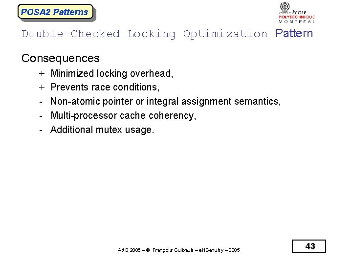 POSA 2 Patterns Double-Checked Locking Optimization Pattern Consequences + + - Minimized locking overhead,