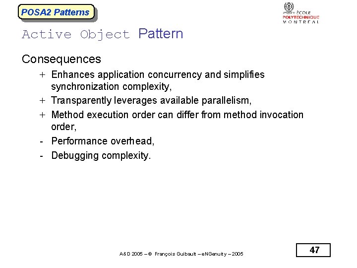 POSA 2 Patterns Active Object Pattern Consequences + Enhances application concurrency and simplifies synchronization