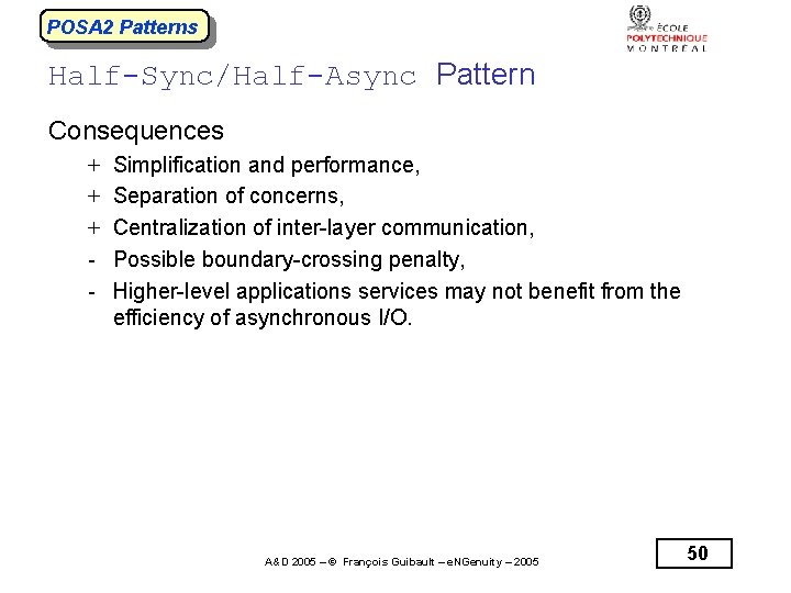 POSA 2 Patterns Half-Sync/Half-Async Pattern Consequences + + + - Simplification and performance, Separation