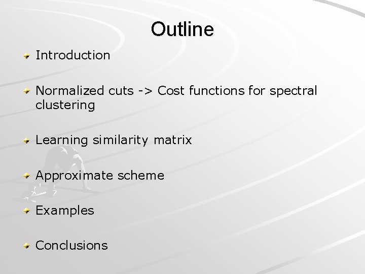 Outline Introduction Normalized cuts -> Cost functions for spectral clustering Learning similarity matrix Approximate