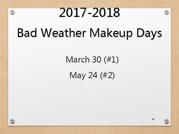 2017 -2018 Bad Weather Makeup Days March 30 (#1) May 24 (#2) 36 