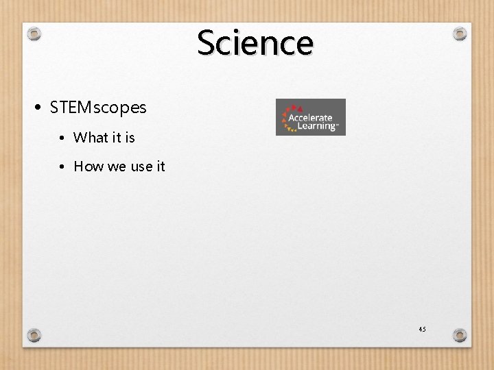Science • STEMscopes • What it is • How we use it 45 