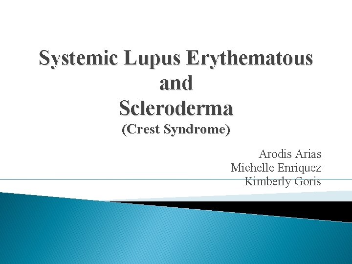 Systemic Lupus Erythematous and Scleroderma (Crest Syndrome) Arodis Arias Michelle Enriquez Kimberly Goris 