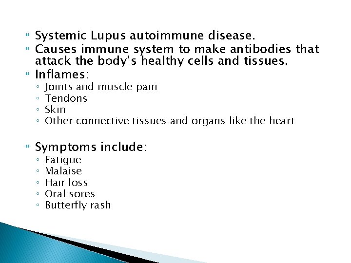  Systemic Lupus autoimmune disease. Causes immune system to make antibodies that attack the