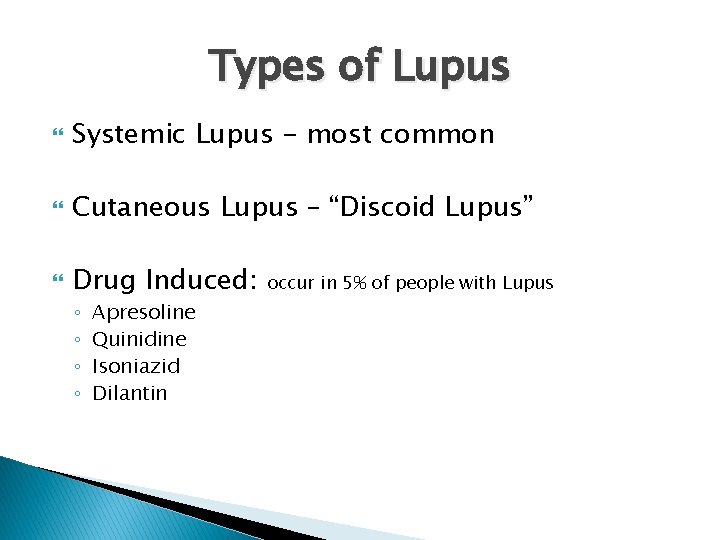 Types of Lupus Systemic Lupus - most common Cutaneous Lupus – “Discoid Lupus” Drug