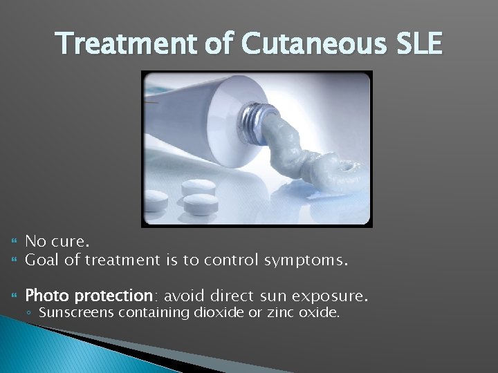 Treatment of Cutaneous SLE No cure. Goal of treatment is to control symptoms. Photo