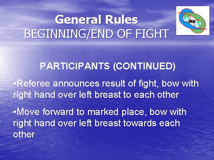General Rules BEGINNING/END OF FIGHT PARTICIPANTS (CONTINUED) • Referee announces result of fight, bow General Rules BEGINNING/END OF FIGHT PARTICIPANTS (CONTINUED) • Referee announces result of fight, bow