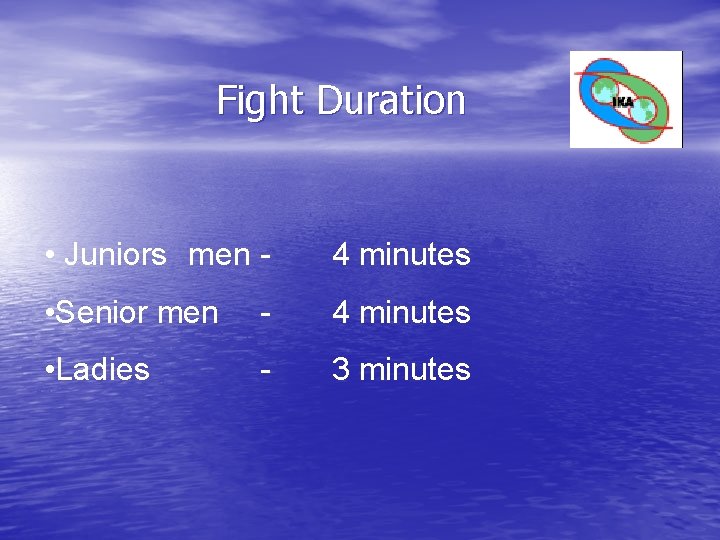 Fight Duration • Juniors men - 4 minutes • Senior men - 4 minutes Fight Duration • Juniors men - 4 minutes • Senior men - 4 minutes