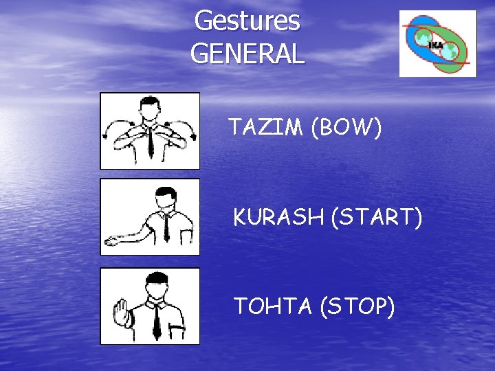 Gestures GENERAL TAZIM (BOW) KURASH (START) TOHTA (STOP) Gestures GENERAL TAZIM (BOW) KURASH (START) TOHTA (STOP)