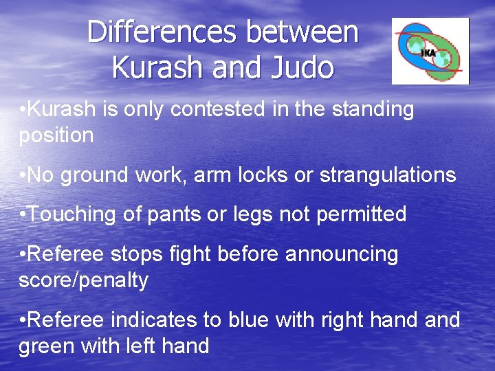 Differences between Kurash and Judo • Kurash is only contested in the standing position Differences between Kurash and Judo • Kurash is only contested in the standing position