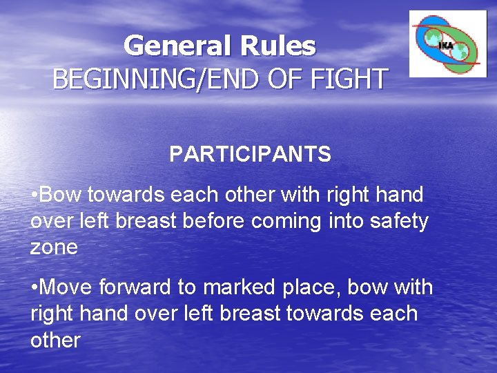 General Rules BEGINNING/END OF FIGHT PARTICIPANTS • Bow towards each other with right hand General Rules BEGINNING/END OF FIGHT PARTICIPANTS • Bow towards each other with right hand