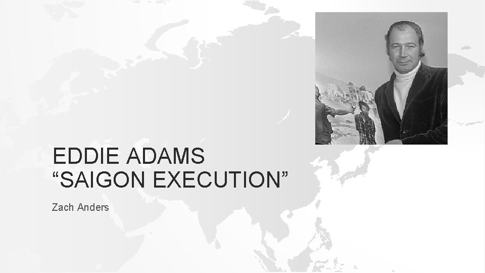 EDDIE ADAMS “SAIGON EXECUTION” Zach Anders 