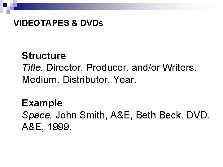 VIDEOTAPES & DVDs Structure Title. Director, Producer, and/or Writers. Medium. Distributor, Year. Example Space.