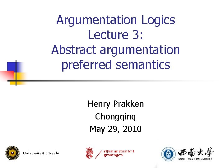 Argumentation Logics Lecture 3: Abstract argumentation preferred semantics Henry Prakken Chongqing May 29, 2010