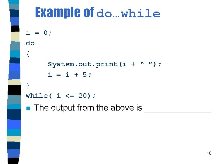 Example of do…while i = 0; do { System. out. print(i + “ ”);