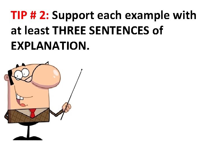 TIP # 2: Support each example with at least THREE SENTENCES of EXPLANATION. TIP # 2: Support each example with at least THREE SENTENCES of EXPLANATION.