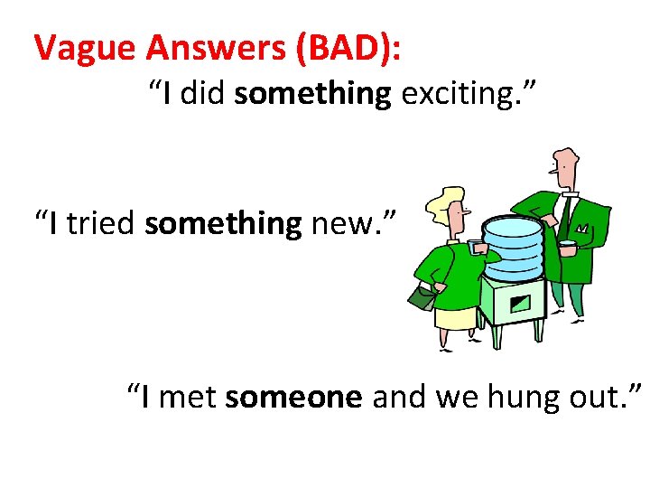 Vague Answers (BAD): “I did something exciting. ” “I tried something new. ” “I Vague Answers (BAD): “I did something exciting. ” “I tried something new. ” “I