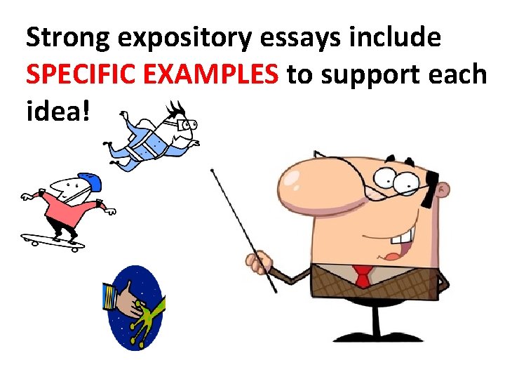 Strong expository essays include SPECIFIC EXAMPLES to support each idea! Strong expository essays include SPECIFIC EXAMPLES to support each idea!