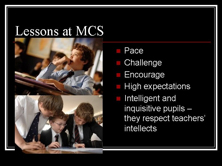 Lessons at MCS n n n Pace Challenge Encourage High expectations Intelligent and inquisitive Lessons at MCS n n n Pace Challenge Encourage High expectations Intelligent and inquisitive