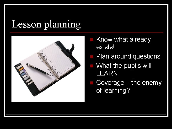 Lesson planning n n Know what already exists! Plan around questions What the pupils Lesson planning n n Know what already exists! Plan around questions What the pupils
