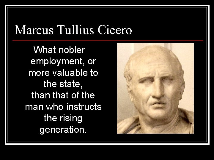 Marcus Tullius Cicero What nobler employment, or more valuable to the state, than that Marcus Tullius Cicero What nobler employment, or more valuable to the state, than that
