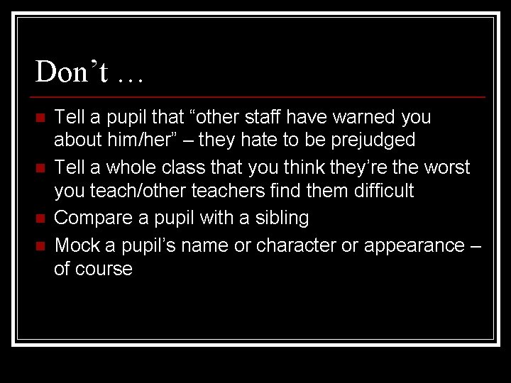 Don’t … n n Tell a pupil that “other staff have warned you about Don’t … n n Tell a pupil that “other staff have warned you about