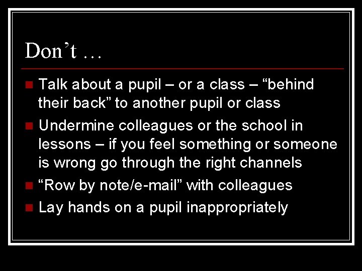 Don’t … Talk about a pupil – or a class – “behind their back” Don’t … Talk about a pupil – or a class – “behind their back”