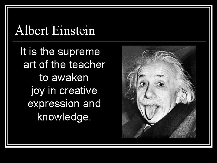 Albert Einstein It is the supreme art of the teacher to awaken joy in Albert Einstein It is the supreme art of the teacher to awaken joy in
