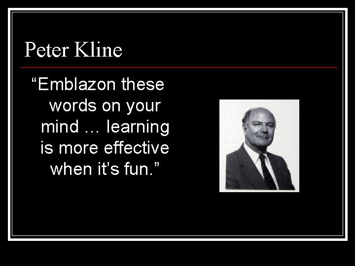 Peter Kline “Emblazon these words on your mind … learning is more effective when Peter Kline “Emblazon these words on your mind … learning is more effective when