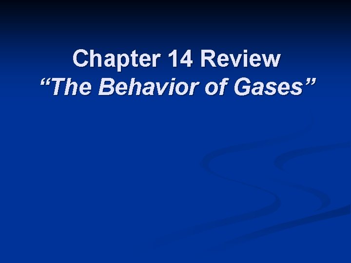 Chapter 14 Review “The Behavior of Gases” 