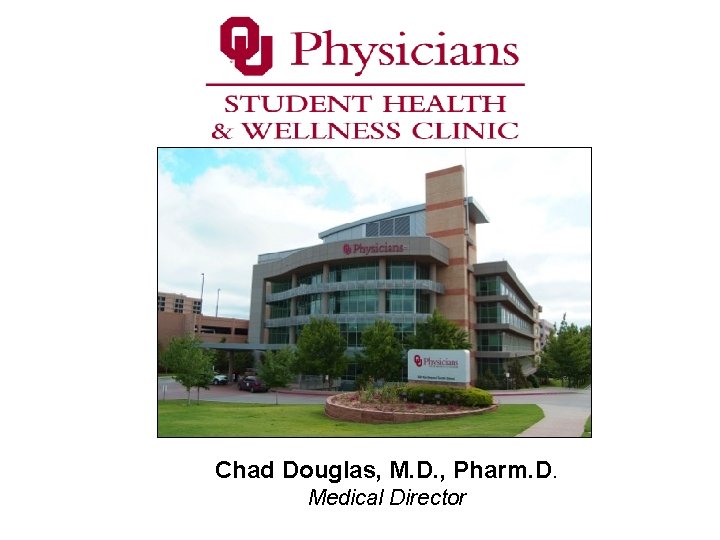 Chad Douglas, M. D. , Pharm. D. Medical Director 