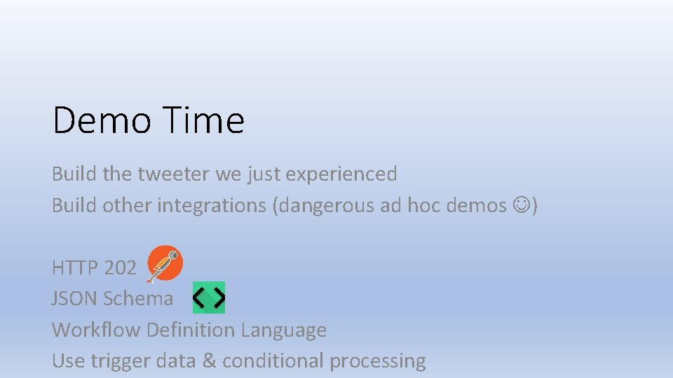 Demo Time Build the tweeter we just experienced Build other integrations (dangerous ad hoc