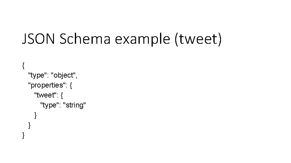 JSON Schema example (tweet) { "type": "object", "properties": { "tweet": { "type": "string" }