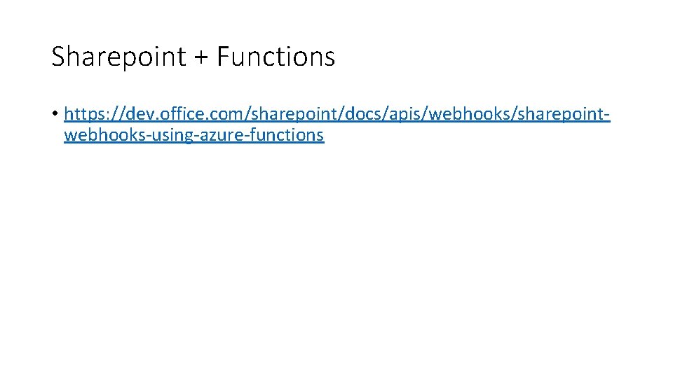 Sharepoint + Functions • https: //dev. office. com/sharepoint/docs/apis/webhooks/sharepointwebhooks-using-azure-functions 