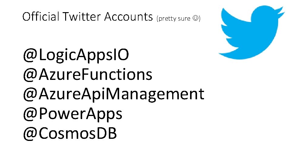 Official Twitter Accounts (pretty sure ) @Logic. Apps. IO @Azure. Functions @Azure. Api. Management