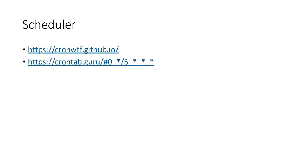 Scheduler • https: //cronwtf. github. io/ • https: //crontab. guru/#0_*/5_*_*_* 