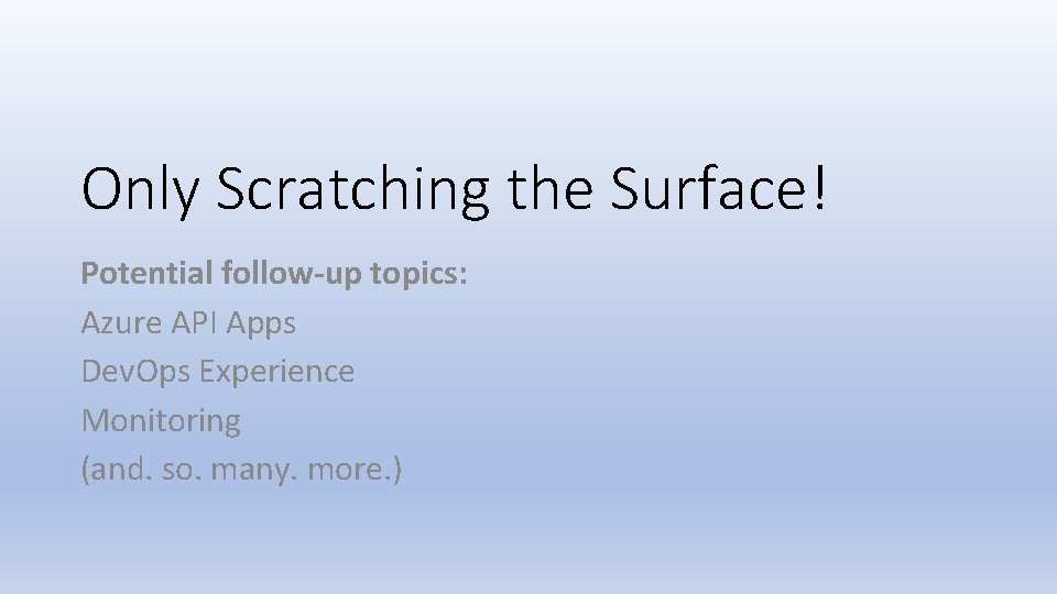 Only Scratching the Surface! Potential follow-up topics: Azure API Apps Dev. Ops Experience Monitoring