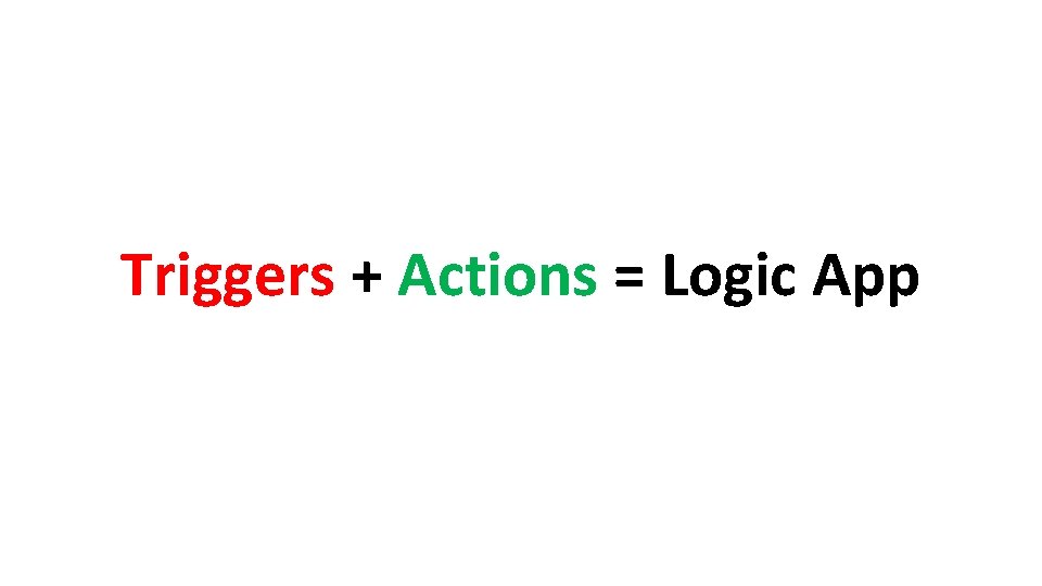 Triggers + Actions = Logic App 